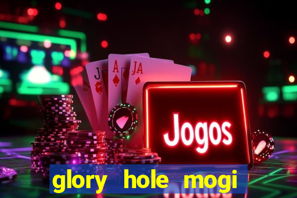 glory hole mogi das cruzes